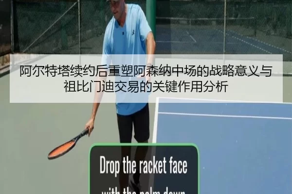 阿尔特塔续约后重塑阿森纳中场的战略意义与祖比门迪交易的关键作用分析