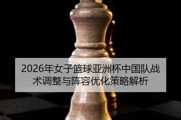 nian-nv-zi-lan-qiu-ya-zhou-bei-zhong-guo-dui-zhan-shu-tiao-zheng-yu-zhen-rong-you-hua-ce-lve-jie-xi-2-304.jpg
