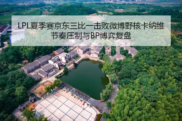 LPL夏季赛京东三比一击败微博野核卡纳维节奏压制与BP博弈复盘